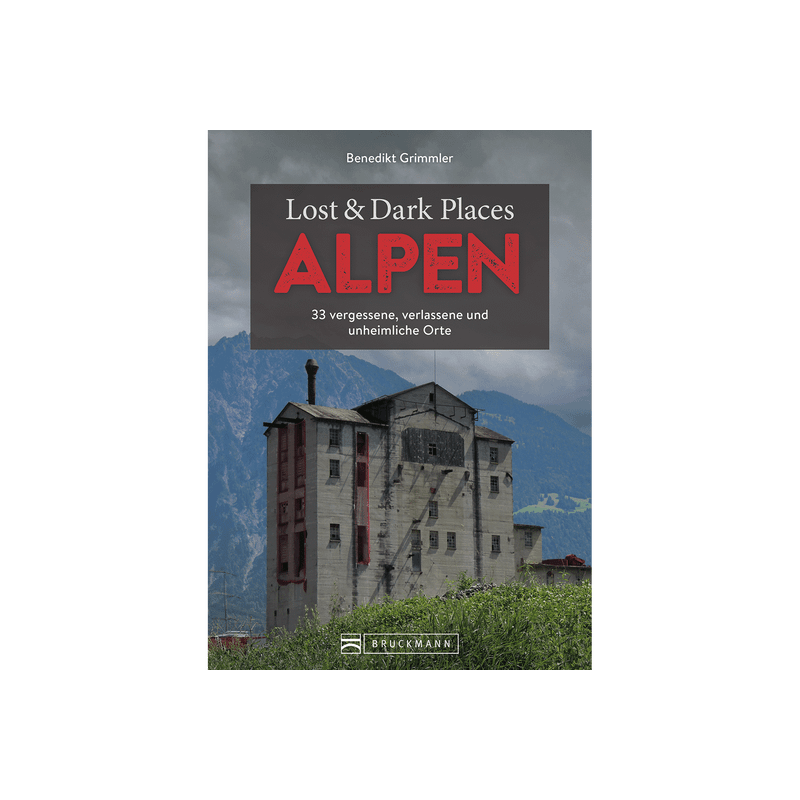 Lost & Dark Places Alpen. 33 vergessene und unheimliche Orte.