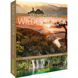 100 Highlights Wildes Europa. Die schönsten Naturparadiese und Nationalparks.