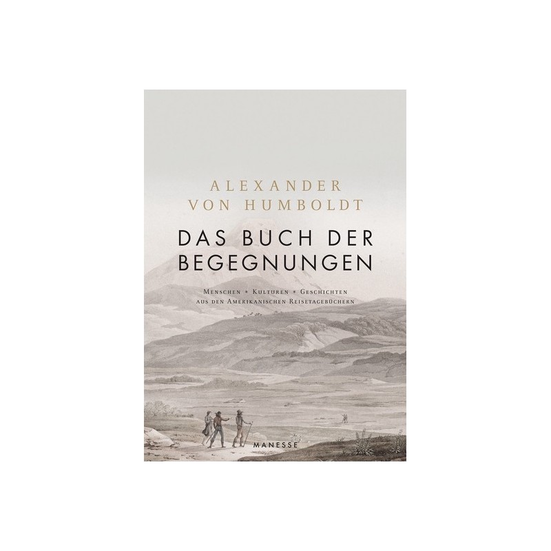 Alexander Humboldt. Das Buch der Begegnungen. Menschen - Kulturen - Geschichten aus den Amerikanischen Reisetagebüchern.