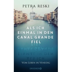 Als ich einmal in den Canal Grande fiel. Vom Leben in Venedig.