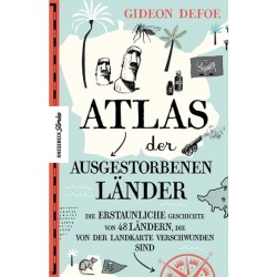 Atlas der ausgestorbenen Länder. Die erstaunliche Geschichte von 48 Ländern, die von der Landkarte verschwunden sind.