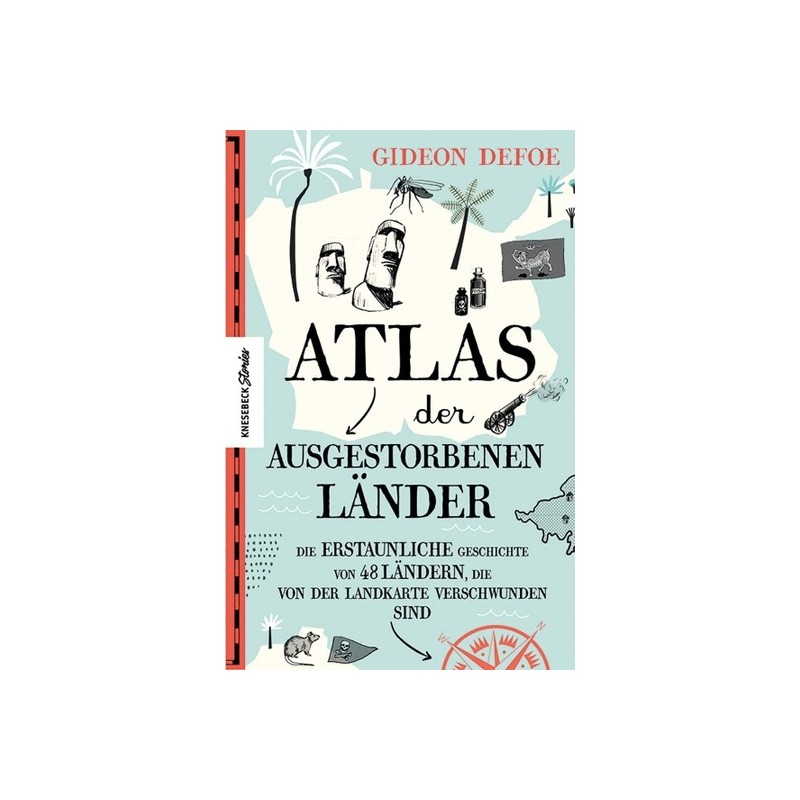 Atlas der ausgestorbenen Länder. Die erstaunliche Geschichte von 48 Ländern, die von der Landkarte verschwunden sind.