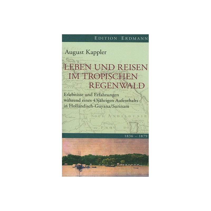 August Kappler. Leben und Reisen im tropischen Regenwald.