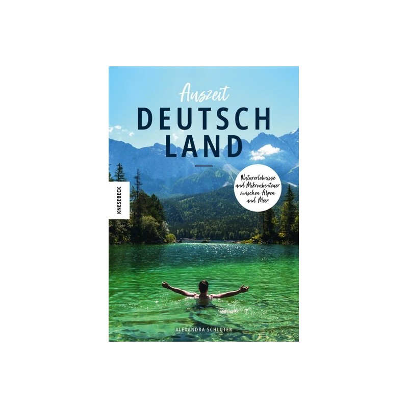 Auszeit Deutschland. Naturerlebnisse und Mikroabenteuer zwischen Alpen und Meer.