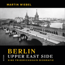 Berlin Upper East Side. Eine Friedrichshain-Biografie.