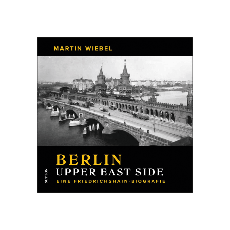 Berlin Upper East Side. Eine Friedrichshain-Biografie.