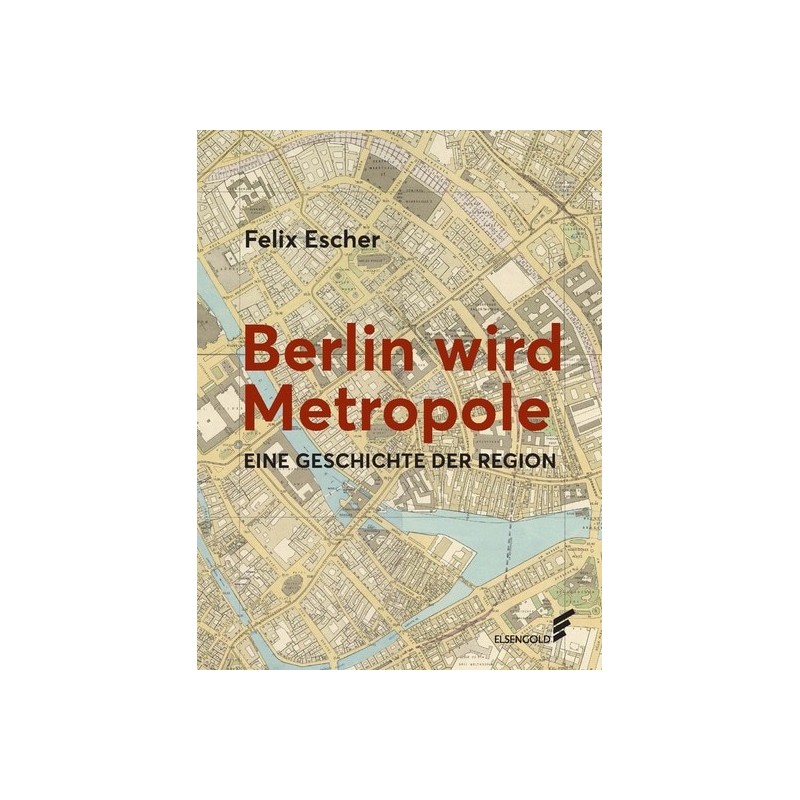 Berlin wird Metropole. Eine Geschichte der Region.