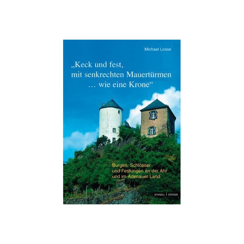 Burgen, Schlösser und Festungen an der Ahr und im Adenauer Land. »Keck und fest, mit senkrechten Mauertürmen...wie eine Krone