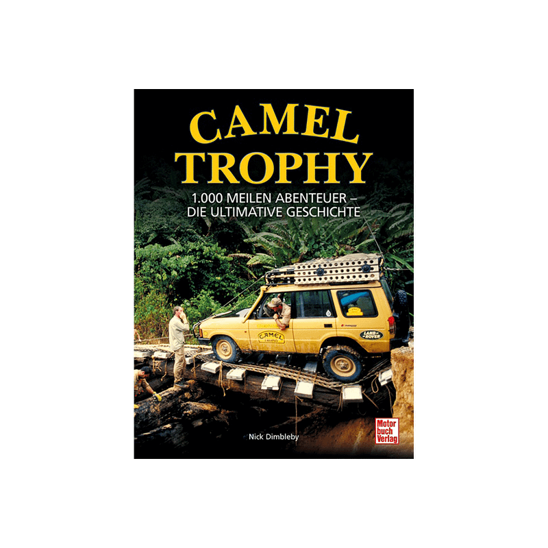 Camel Trophy. 1.000 Meilen Abenteuer. Die ultimative Geschichte.