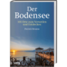 Der Bodensee. 101 Orte zum Verweilen und Entdecken.