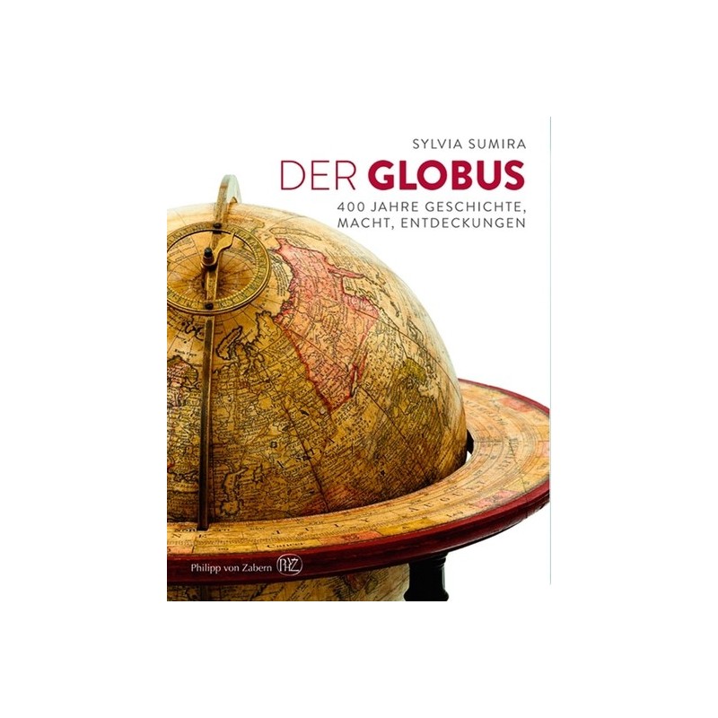 Der Globus. 400 Jahre Geschichte, Macht, Entdeckungen.