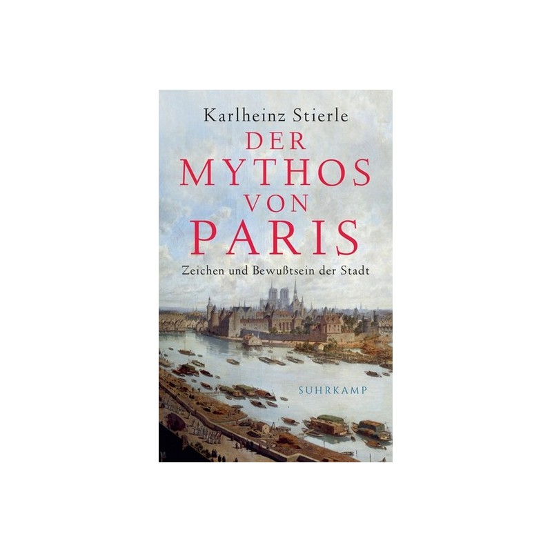 Der Mythos von Paris. Zeichen und Bewusstsein der Stadt.