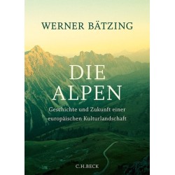 Die Alpen. Geschichte und Zukunft einer europäischen Kulturlandschaft.