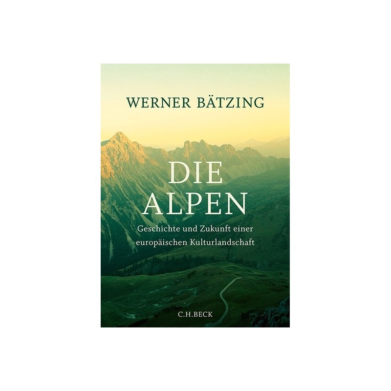 Die Alpen. Geschichte und Zukunft einer europäischen Kulturlandschaft.