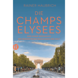 Die Champs-Élysées. Eine kurze Geschichte des berühmtesten Boulevards der Welt.