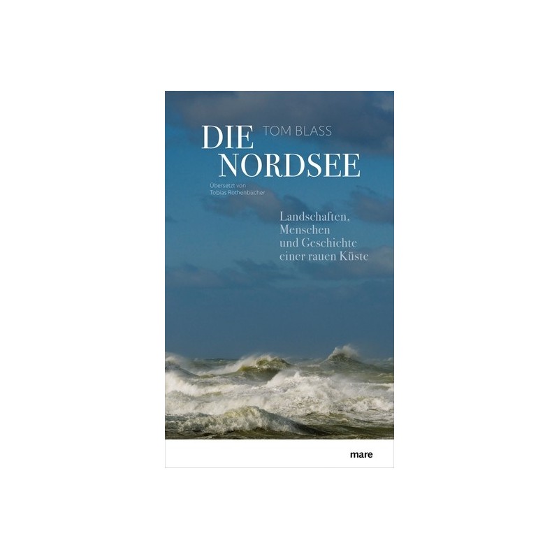 Die Nordsee. Landschaften, Menschen und Geschichte einer rauen Küste.