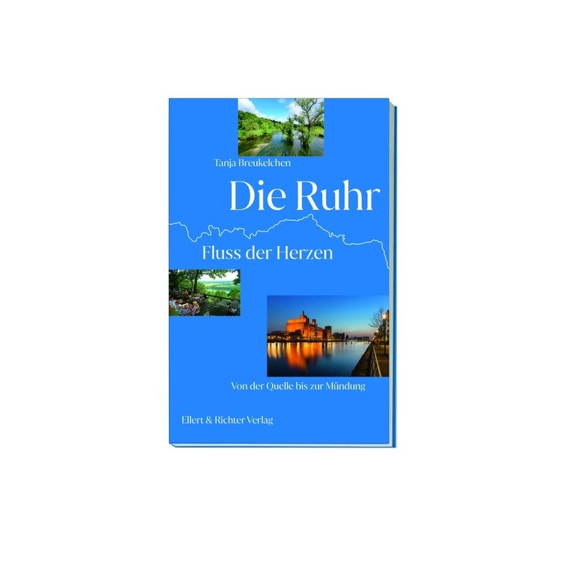 Die Ruhr. Fluss der Herzen. Von der Quelle bis zur Mündung.