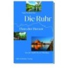 Die Ruhr. Fluss der Herzen. Von der Quelle bis zur Mündung.