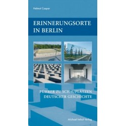 Erinnerungsorte in Berlin - Führer zu Schauplätzen deutscher Geschichte