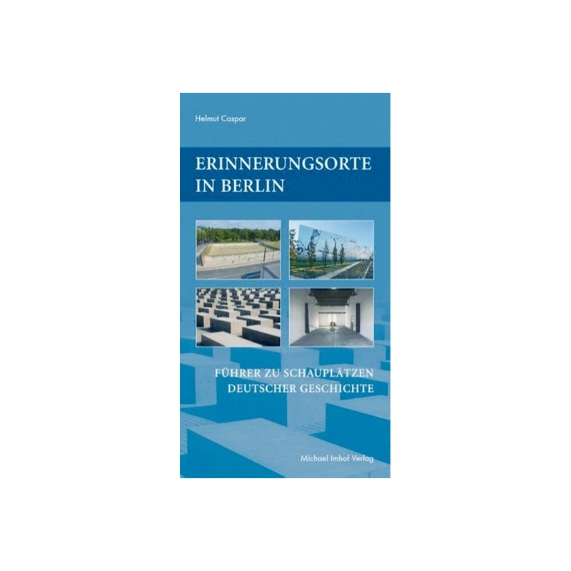 Erinnerungsorte in Berlin - Führer zu Schauplätzen deutscher Geschichte