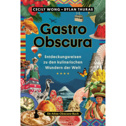 Gastro Obscura. Entdeckungsreisen zu den kulinarischen Wundern der Welt.