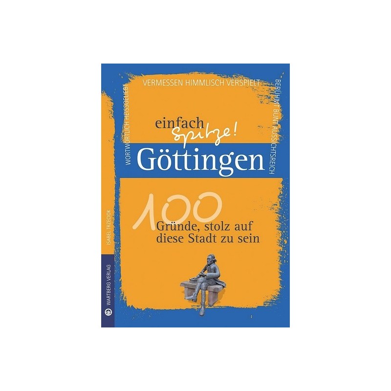 Göttingen - einfach Spitze! 100 Gründe, stolz auf diese Stadt zu sein.