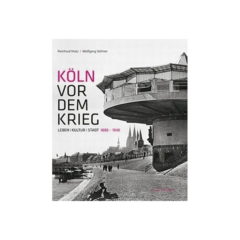 Köln vor dem Krieg. Leben, Kultur, Stadt 1880-1940.