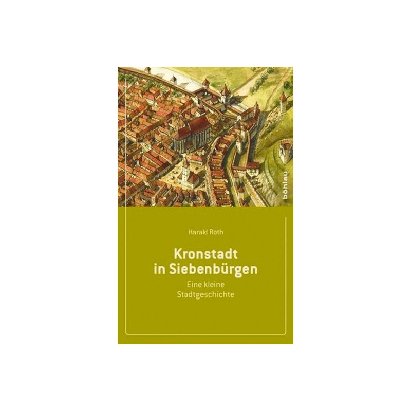 Kronstadt in Siebenbürgen - Eine kleine Stadtgeschichte