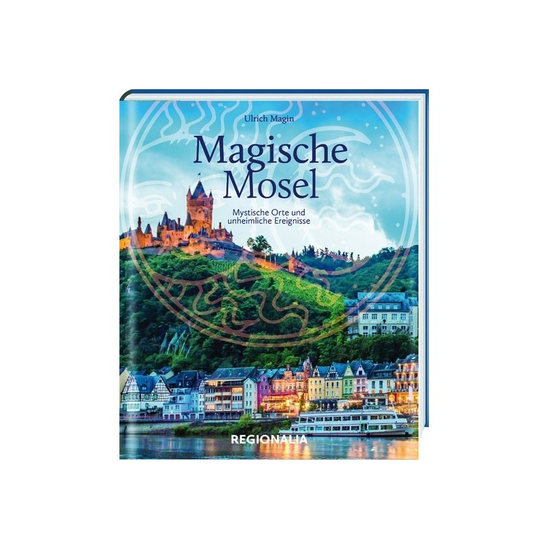 Magische Mosel. Mystische Orte und unheimliche Ereignisse.