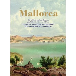 Mallorca. Die schönste Insel der Balearen, geschildert in Wort und Bild von Ludwig Salvator Erzherzog von Österreich-Toskana.