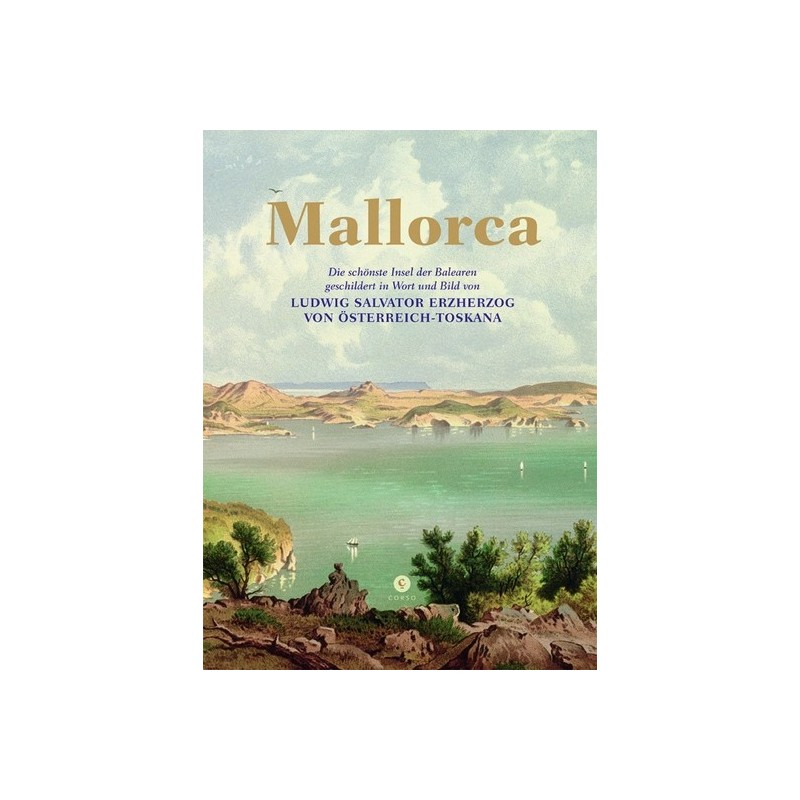 Mallorca. Die schönste Insel der Balearen, geschildert in Wort und Bild von Ludwig Salvator Erzherzog von Österreich-Toskana.