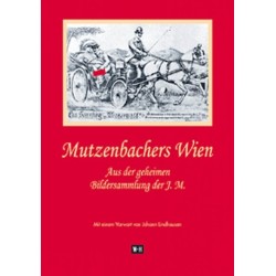 Mutzenbachers Wien. Aus der geheimen Bildersammlung der J.M.