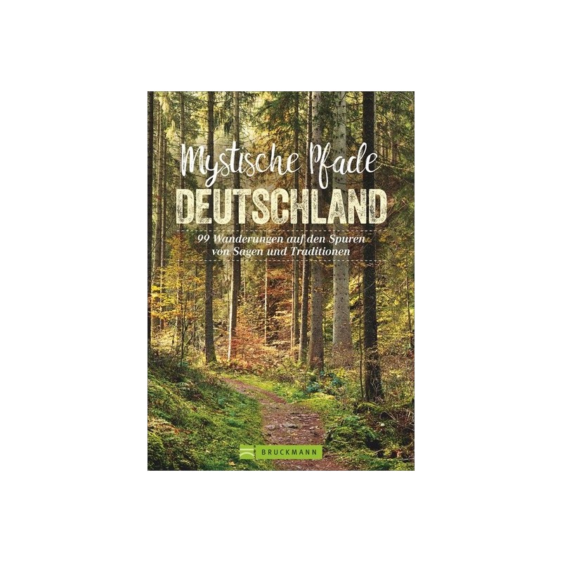 Mystische Pfade Deutschland. 99 Wanderungen auf den Spuren von Sagen und Traditionen.