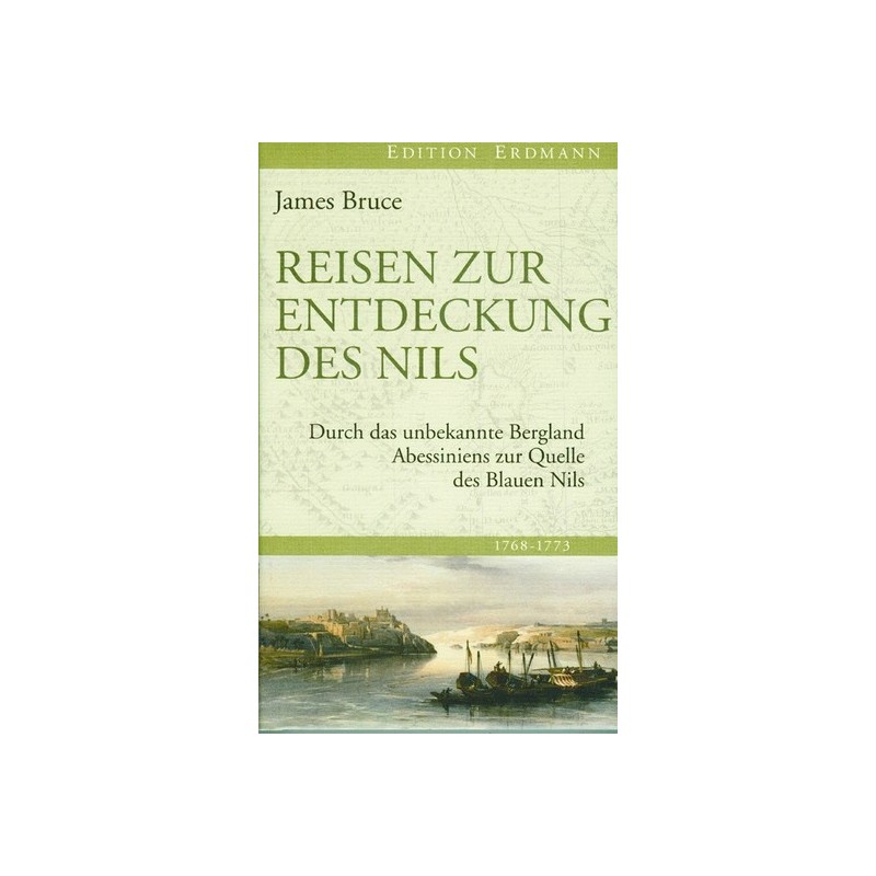 Reisen zur Entdeckung des Nils - Durch das unbekannte Bergland zur Quelle des Blauen Nils 1768-1773