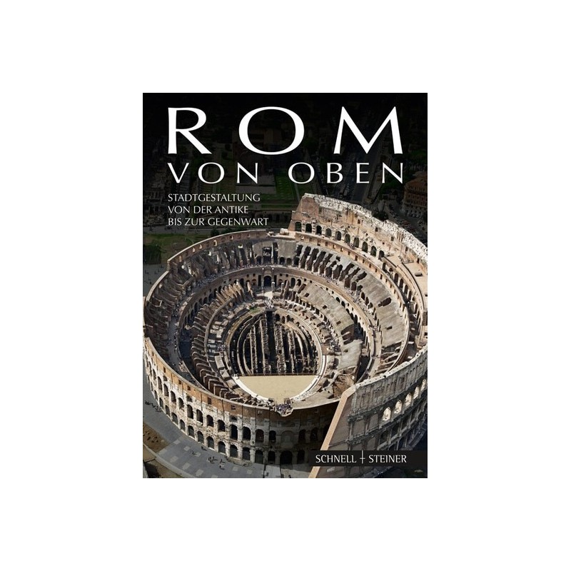 Rom von oben. Stadtgestaltung von der Antike bis zur Gegenwart.