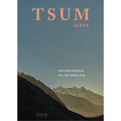 Tsum Glück. Ein entlegenes Tal im Himalaya.