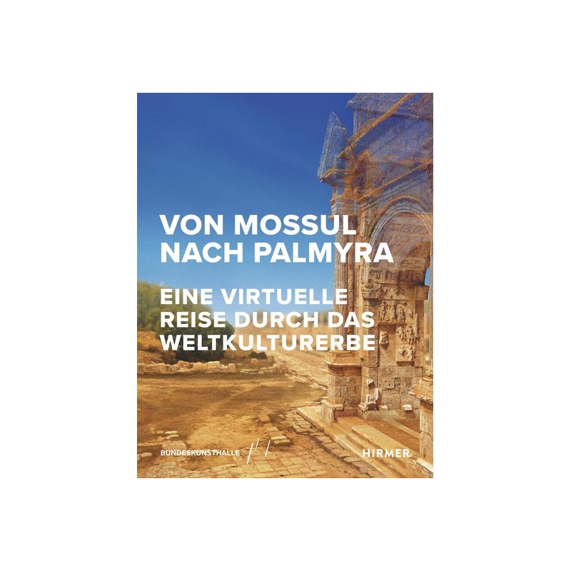 Von Mossul nach Palmyra. Eine virtuelle Reise durch das Weltkulturerbe.