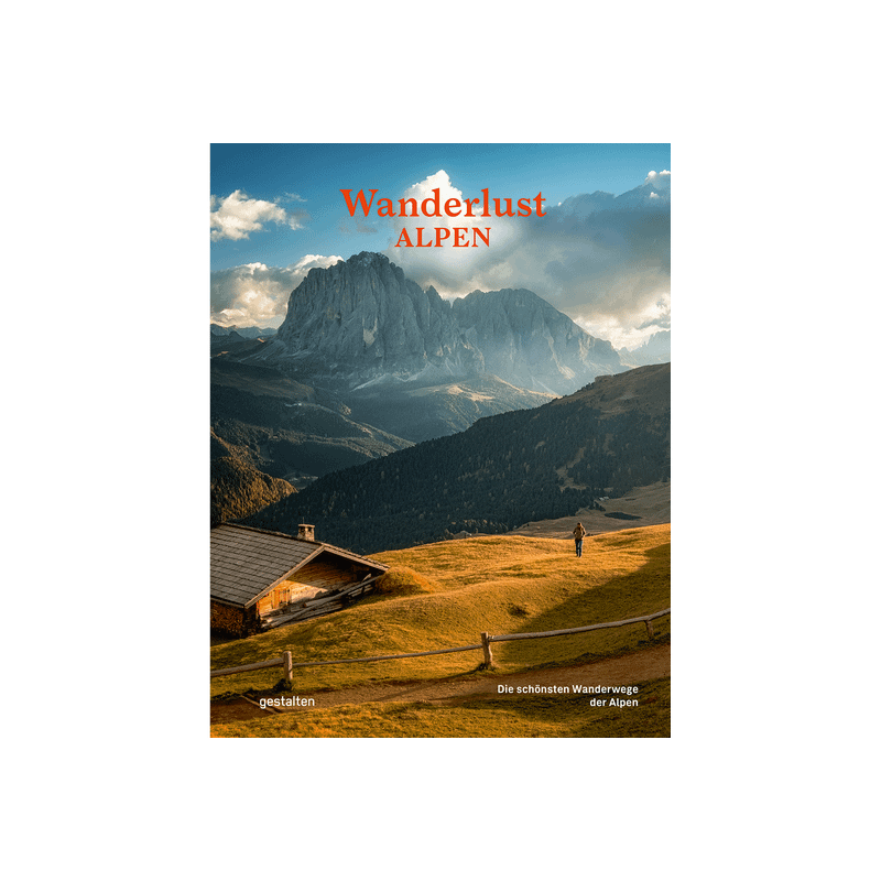 Wanderlust Alpen. Die schönsten Wanderwege der Alpen.