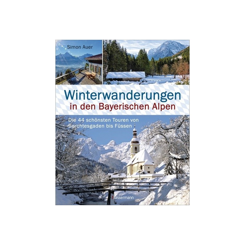 Winterwanderungen in den Bayerischen Alpen. Die 44 schönsten Touren zu durchgehend geöffneten Hütten und 20 weitere Wanderzie