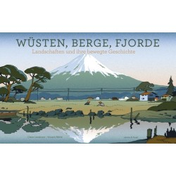 Wüsten, Berge, Fjorde. Landschaften und ihre bewegte Geschichte.